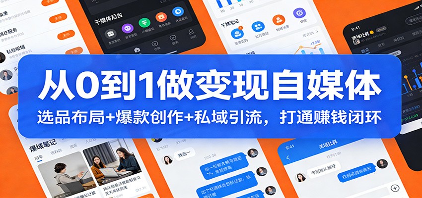 从0到1做变现自媒体：选品布局+ 爆款创作+私域引流，打通赚钱闭环-精品虚拟资源库