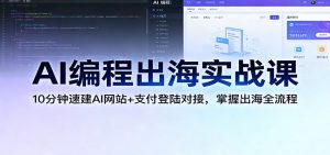 AI编程出海实战课:10分钟速建AI网站+支付登陆对接,掌握出海全流程-精品虚拟资源库