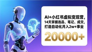 AI+小红书虚拟变现营,14天掌握选品、笔记、成交,打造自动化月入2w+事业(更新-精品虚拟资源库