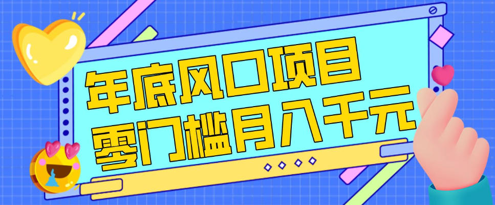 每年节假日年底风口项目，新人小白也能上手，零成本零门槛月入1w+(附渠道)【揭秘】-精品虚拟资源库