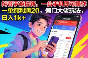 抖音手游拉新，一台手机即可操作，一单纯利润20，偏门大佬玩法，日入1k+【揭秘】-精品虚拟资源库