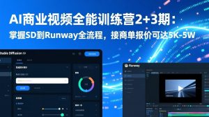AI商业视频全能训练营2+3期:掌握SD到Runway全流程,接商单报价可达5K-5W-精品虚拟资源库