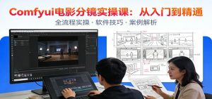 ComfyUI电影分镜实操课：分镜一致性，全流程AI视频制作，零基础也能做专业分镜-精品虚拟资源库