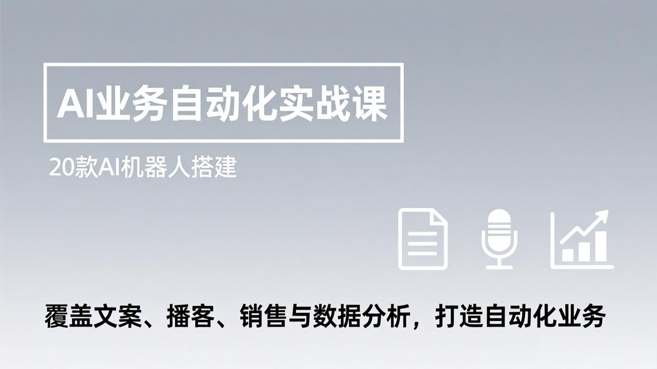 AI业务自动化实战课,20款AI机器人搭建,覆盖文案、播客、销售与数据分析,打造自动化业务-精品虚拟资源库