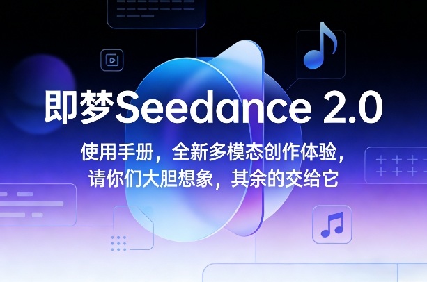 即梦Seedance 2.0使用手册，全新多模态创作体验，请你们大胆想象，其余的交给它-精品虚拟资源库
