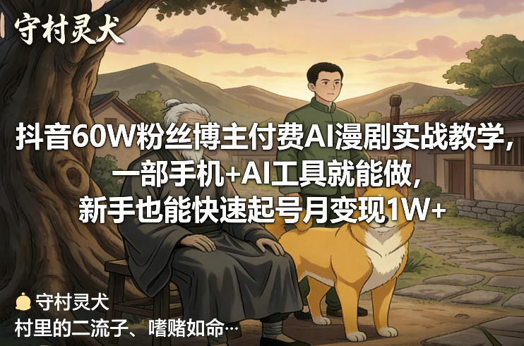 抖音60W粉丝博主付费AI漫剧实战教学，一部手机+AI工具就能做，新手也能快速起号月变现1W+-精品虚拟资源库