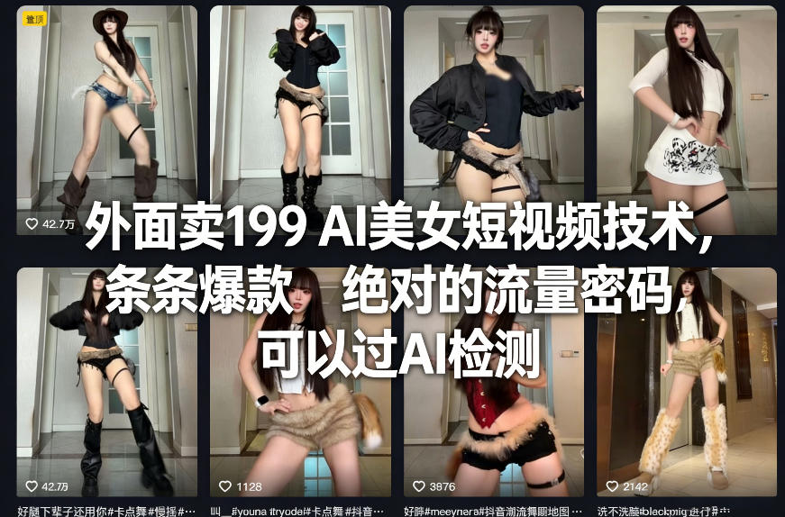 外面卖199 AI美女短视频技术,条条爆款,绝对的流量密码,可以过AI检测-精品虚拟资源库