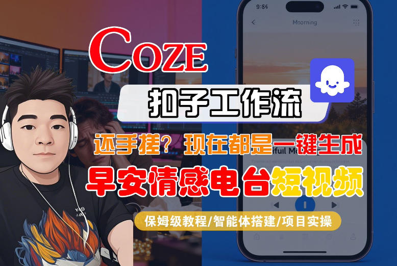 【Coze工作流搭建实操教程】【coze】早安情感电台日签视频还在手动做?用扣子工作流自动生成,省时90%-精品虚拟资源库