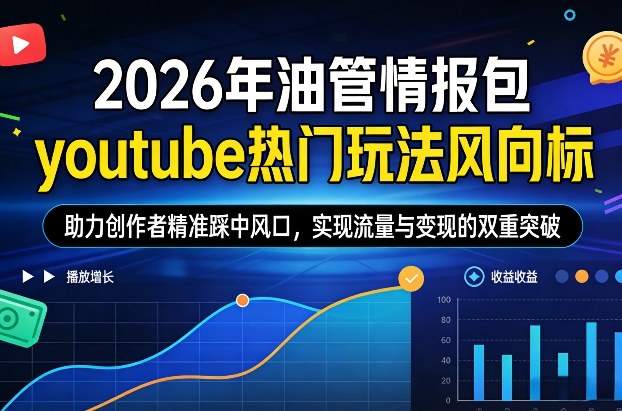 2026年油管情报包，youtube热门玩法风向标，助力创作者精准踩中风口，实现流量与变现的双重突破-精品虚拟资源库
