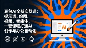 豆包AI全栈实战课-更新：提示词、绘图、视频、智能体，一套课程打通AI创作与办公自动化-精品虚拟资源库
