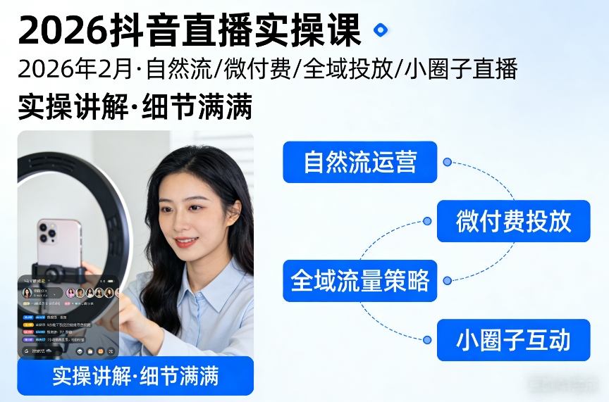 2026抖音直播实操课2026年2月，自然流、微付费、全域投放、小圈子直播，实操讲解，细节满满-精品虚拟资源库