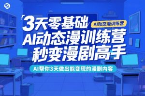 3天零基础AI动态漫训练营，秒变漫剧高手，AI帮你3天做出能变现的漫剧内容-精品虚拟资源库