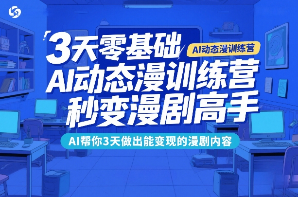 3天零基础AI动态漫训练营，秒变漫剧高手，AI帮你3天做出能变现的漫剧内容-精品虚拟资源库