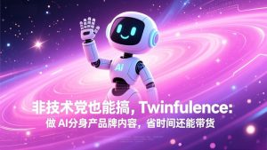 非技术党也能搞!Twinfluence:做 AI 分身产品牌内容,省时间还能带货-精品虚拟资源库