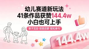 幼儿赛道新玩法，41条作品获赞144.4w，小白也可上手-精品虚拟资源库