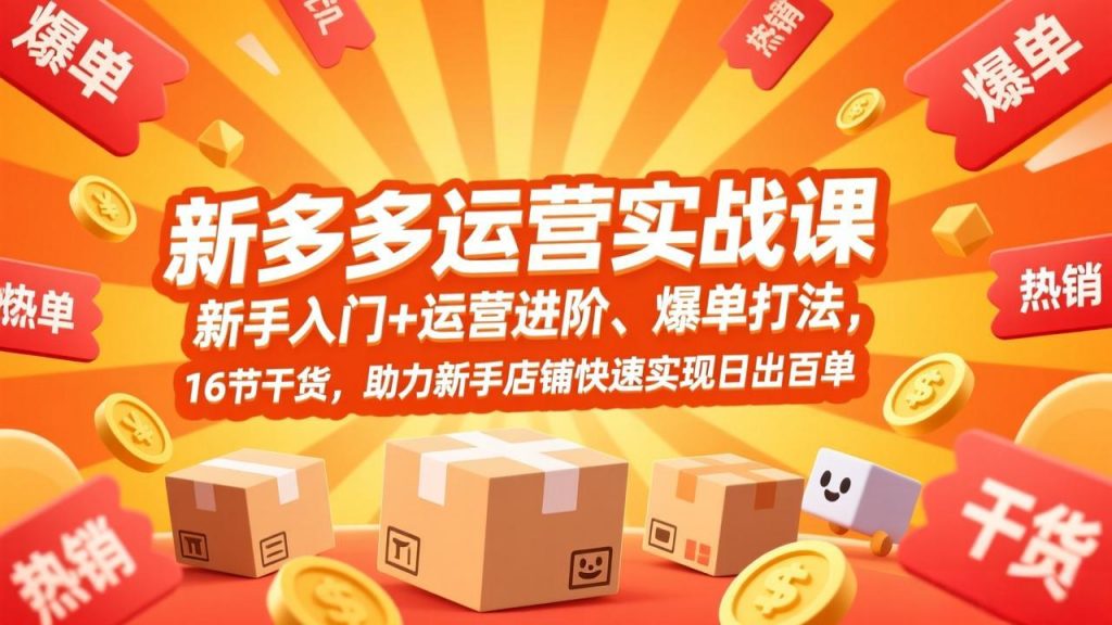 拼多多运营实战课，新手入门+运营进阶、爆单打法，16节干货，助力新手店铺快速实现日出百单-精品虚拟资源库