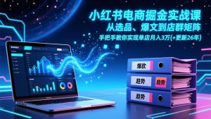 小红书电商掘金实战课,从选品、爆文到店群矩阵,手把手教你实现单店月入3万+(更新26年-精品虚拟资源库