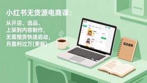 小红书无货源电商课(更新-精品虚拟资源库