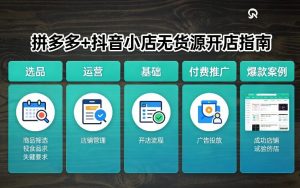 拼多多+抖音小店无货源开店，包括：选品、运营、基础、付费推广、爆款案例等(更新26年2月)-精品虚拟资源库