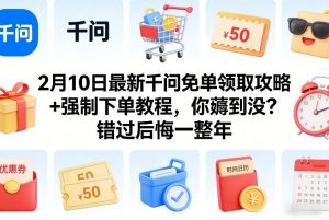 2月10日最新千问免单领取攻略+强制下单教程，你薅到没？错过后悔一整年-精品虚拟资源库