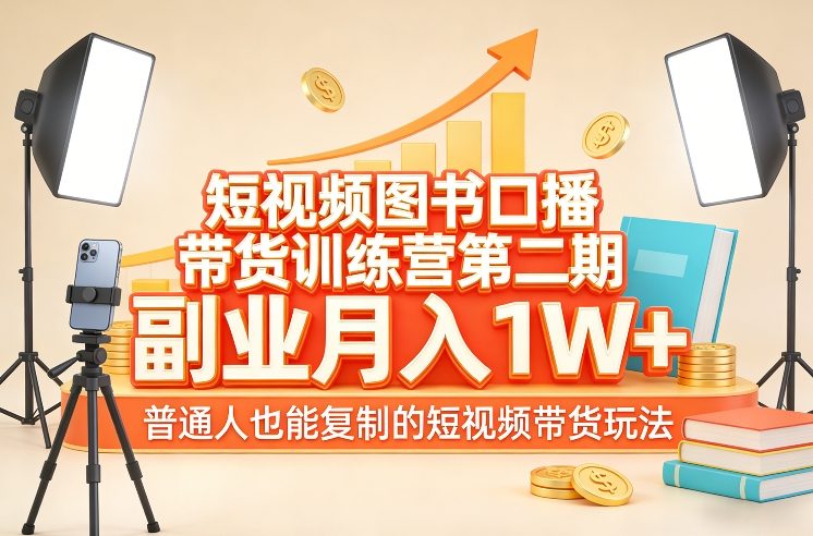 短视频图书口播带货训练营第二期，副业月入1W＋，普通人也能复制的短视频带货玩法-精品虚拟资源库