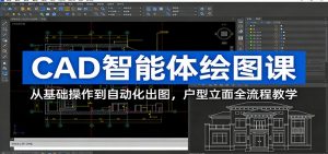 CAD智能体绘图课：从基础操作到自动化出图，户型立面全流程教学-精品虚拟资源库
