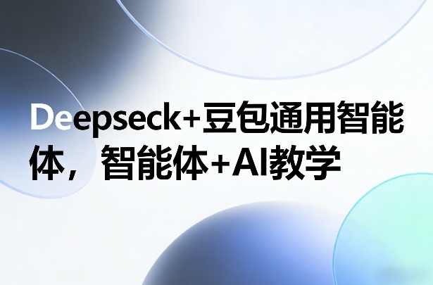 Deepseck+豆包通用智能体，智能体+AI教学-精品虚拟资源库