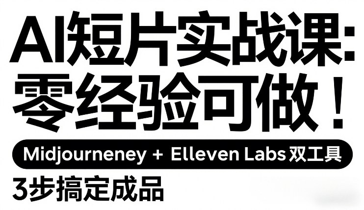 AI短片实战课：零经验可做，Midjourney+ElevenLabs双工具，3步搞定成品-精品虚拟资源库