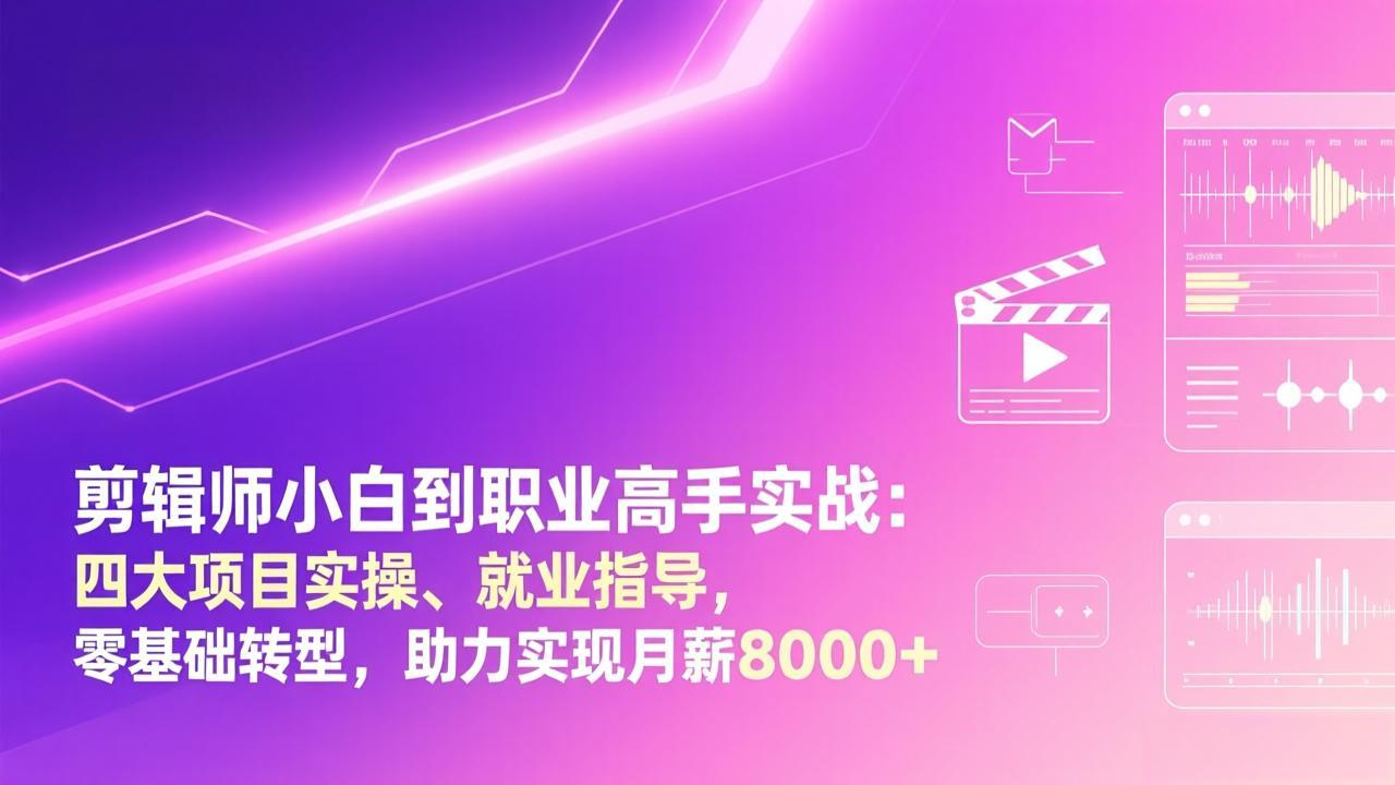 剪辑师小白到职业高手实战：四大项目实操、就业指导，零基础转型，助力实现月薪8000+-精品虚拟资源库