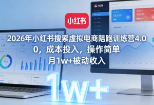 2026年小红书搜索虚拟电商陪跑训练营4.0,0成本投入,操作简单,月1w+被动收入-精品虚拟资源库