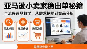 亚马逊小卖家稳出单秘籍:全流程选品教学,从需求挖掘到竞品分析,零基础也能上手-精品虚拟资源库