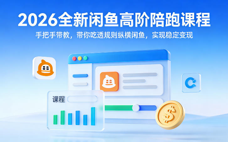 2026全新闲鱼高阶陪跑课程，手把手带教，带你吃透规则纵横闲鱼，实现稳定变现-精品虚拟资源库