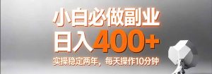 小白必做副业日入400+，真实实操稳定两年，每天操作10分钟-精品虚拟资源库