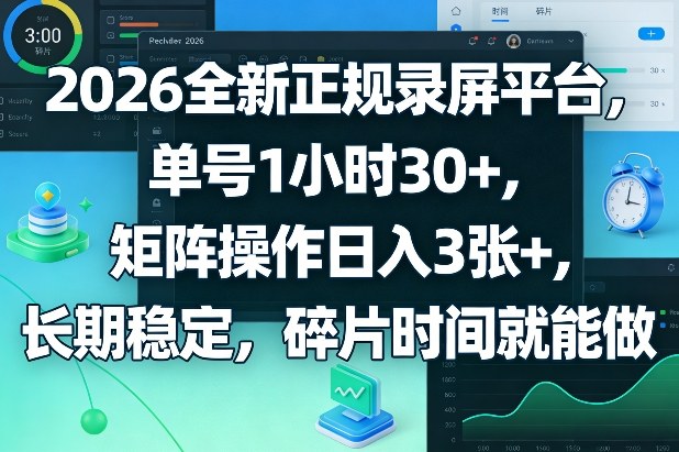 2026全新正规录屏平台，单号1小时30+，矩阵操作日入3张+，长期稳定，碎片时间就能做【揭秘】-精品虚拟资源库