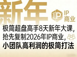 极简超盘高手8天新年大课(26年3月4-13日)，抢先复制2026年IP商业，小团队高利润的极简打法-精品虚拟资源库