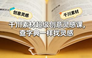 千川素材超级创意灵感课,查字典一样找灵感-精品虚拟资源库