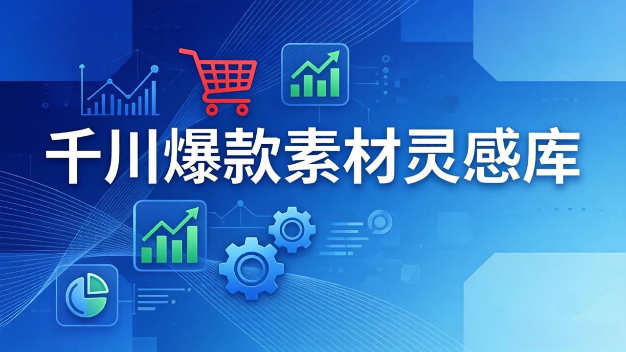 千川爆款素材灵感库：16种产品属性+10种素材类型+三大主题句式，像查字典一样找灵感-精品虚拟资源库