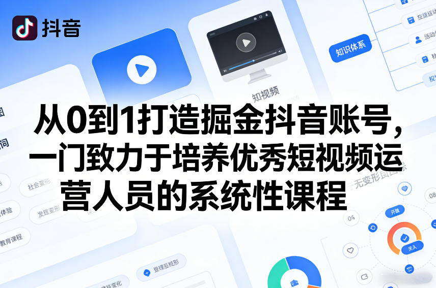 从0到1打造掘金抖音账号,一门致力于培养优秀短视频运营人员的系统性课程-精品虚拟资源库