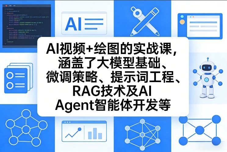 AI视频+绘图的实战课，涵盖了大模型基础、微调策略、提示词工程、RAG技术及AI Agent智能体开发等(更新)-精品虚拟资源库