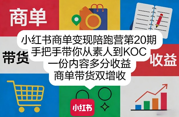 小红书商单变现陪跑营第20期，手把手带你从素人到KOC，一份内容多分收益，商单带货双增收-精品虚拟资源库