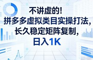 不讲虚的！拼多多虚拟类目实操打法，长久稳定矩阵复制，日入1K【揭秘】-精品虚拟资源库