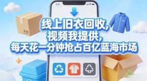 线上旧衣回收，视频我提供，每天花一分钟抢占百亿蓝海市场【揭秘】-精品虚拟资源库