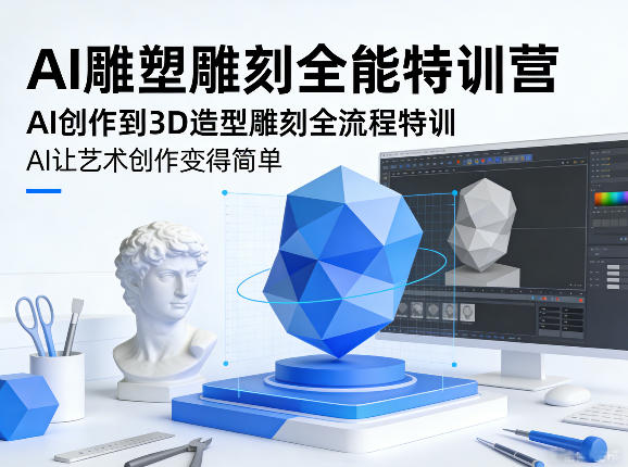 AI雕塑雕刻全能特训营，AI创作到3D造型雕刻全流程特训，AI让艺术创作变得简单-精品虚拟资源库