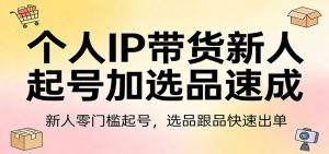 个人IP带货新人起号加选品速成：新人零门槛起号，选品跟品快速出单-精品虚拟资源库