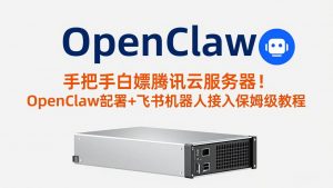 手把手白嫖腾讯云服务器！OpenClaw部署+飞书机器人接入保姆级教程-精品虚拟资源库
