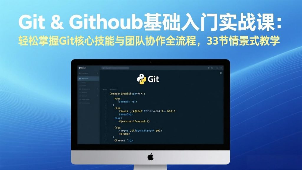 Git & GitHub基础入门实战课：轻松掌握Git核心技能与团队协作全流程，33节情景式教学-精品虚拟资源库