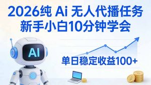 2026纯Ai无人代播任务，新手小白10分钟学会 ， 单日稳定收益100+-精品虚拟资源库