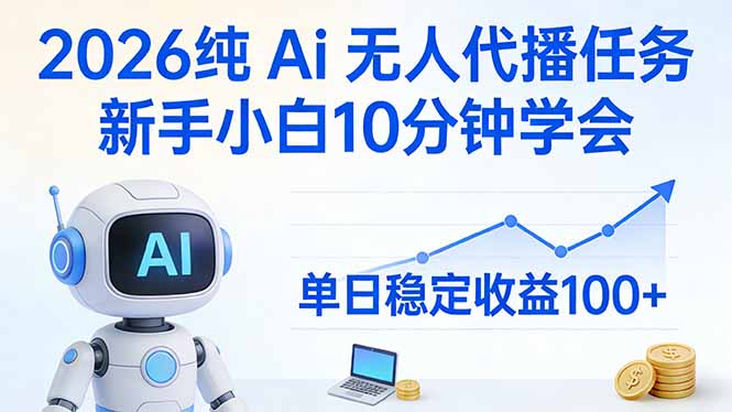 2026纯Ai无人代播任务，新手小白10分钟学会 ， 单日稳定收益100+-精品虚拟资源库