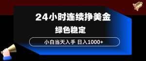 24小时连续断挣美金，小白当天上手，简单易操作，绿色稳定，日入1000+-精品虚拟资源库