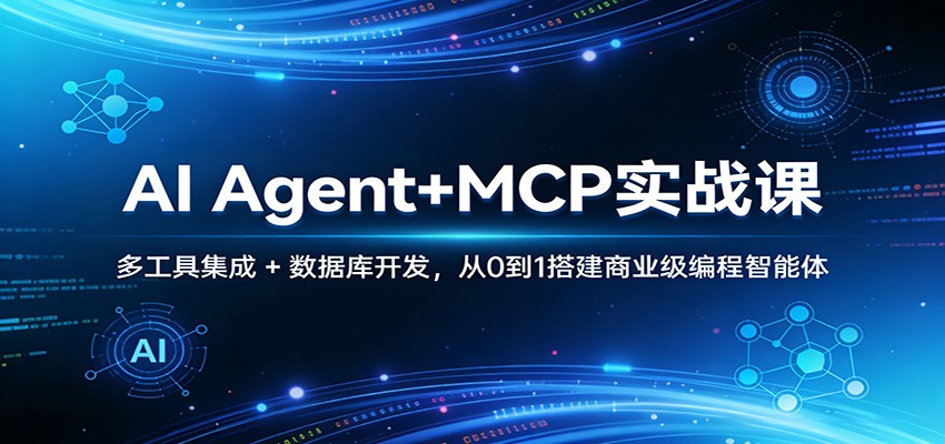 AI Agent+MCP实战课:多工具集成 + 数据库开发,从0到1搭建商业级编程智能体-精品虚拟资源库